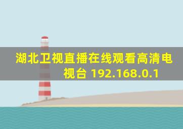 湖北卫视直播在线观看高清电视台 192.168.0.1